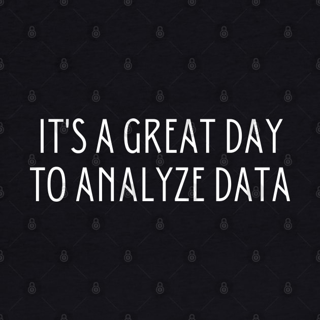 It's A Great Day To Analyze Data by HobbyAndArt